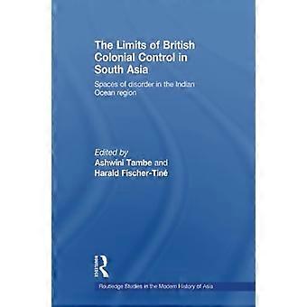 Die Grenzen der britischen Kolonialherrschaft in Südasien: Räume der Unordnung in der Region des Indischen Ozeans (Routledge Studies in the Modern History of Asia)