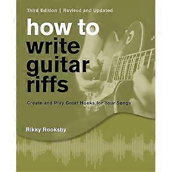Come scrivere riff di chitarra: crea e suona ottimi ganci per le tue canzoni: rivisto e aggiornato