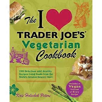 I Love Trader Joe's Vegetarian Cookbook 150 Delicious And Healthy Recipes Using - TBD