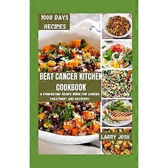 Beat Cancer Kitchen Cookbook A Comforting Recipe Guide for Cancer Treatment and Recovery