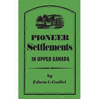 Pioneer Settlements In Upper Canada - Guillet, Edwin, C - Paperback - English Book - History