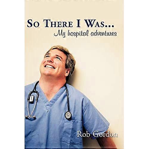 So there I Was...: My Hospital Adventures