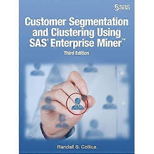 Customer Segmentation and Clustering Using SAS Enterprise Miner, Third Edition