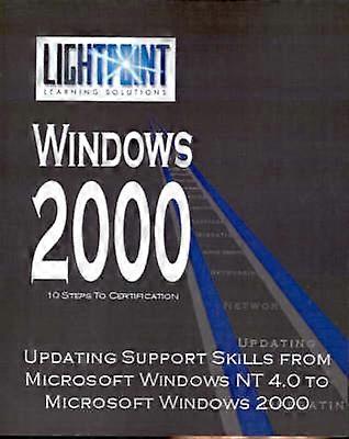 Updating Support Skills from Microsoft Windows NT 40 to Microsoft Windows 2000 Lightpoint Learning Solutions Windows 2000