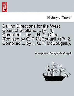 Sailing Directions for the West Coast of Scotland  Pt 1 Compiled  by  H C Otter Revised by G F McDougall Pt 2 Compiled  by  G F McDougall
