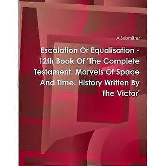 Escalation Or Equalisation - 12th Book Of 'The Complete Testament. Marvels Of Space And Time. History Written By The Victor'