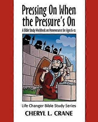 Pressing On When the Pressure's On A Bible Study Workbook on Perseverance for Ages 612