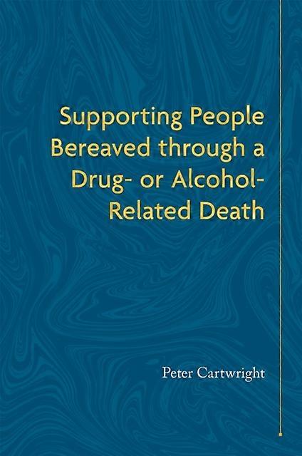 Supporting People Bereaved Through A Drug Or Alcoholrelated Death by Peter Cartwright Paperback