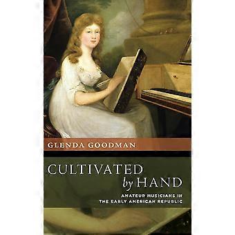Cultivated By Hand Amateur Musicians In The Early American Republic - Glenda Goodman - Hardcover - en Book