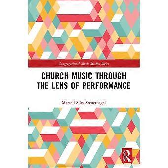 Church Music Through The Lens Of Performance - Marcell Silva Steuernagel