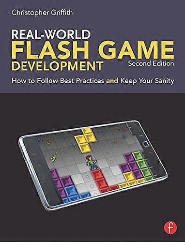 Real World Flash Game Development: How to Follow Best Practices AND Keep Your Sanity