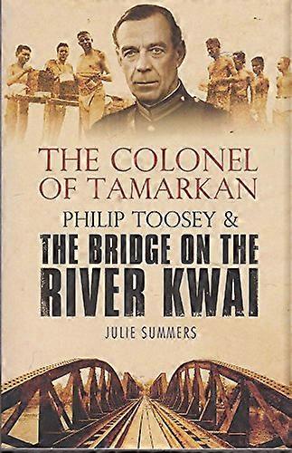 The Colonel of Tamarkan: Philip Toosey and the Bridge on the River Kwai