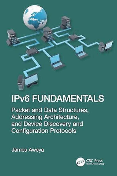 IPv6 Fundamentals : Packet and Data Structures, Addressing Architecture, Device Discovery, and Configuration Protocols