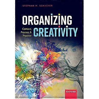 Organizing Creativity Context Process and Practice