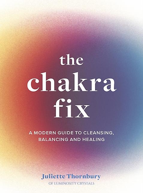 The Chakra Fix by Juliette Thornbury Hardback Book