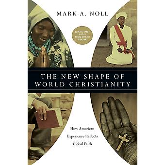 The New Shape Of World Christianity How American Experience Reflects Global Fait - Mark A. Noll