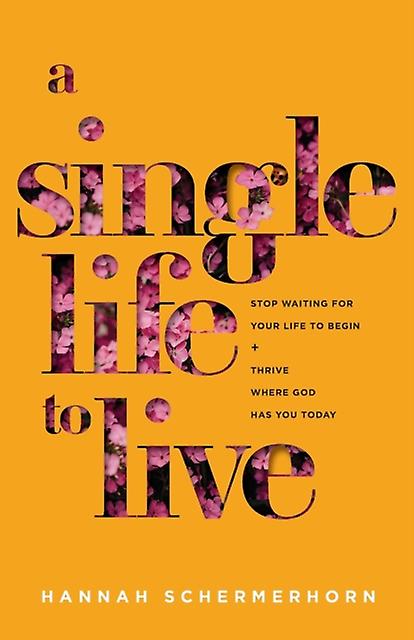 A Single Life To Live  Stop Waiting For Your Life To Begin And Thrive Where God by Hannah Schermerhorn Paperback