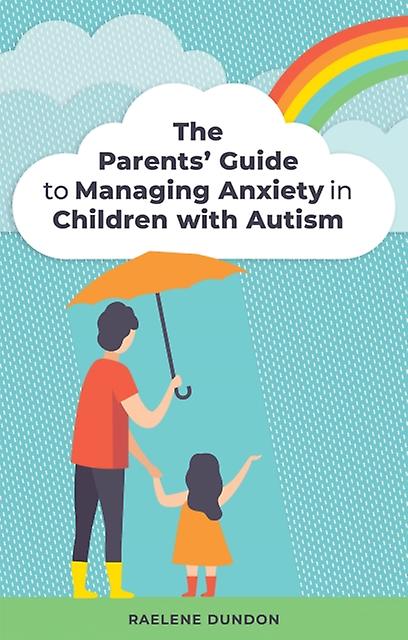 The Parents Guide To Managing Anxiety In Children With Autism by Raelene Dundon Paperback