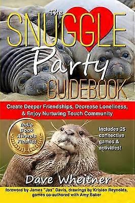The Snuggle Party Guidebook Create Deeper Friendships Decrease Loneliness  Enjoy Nurturing Touch Community