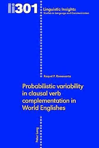Probabilistic Variability In Clausal Verb Complementation In World Englishes by Raquel P. Romasanta Hardback Book