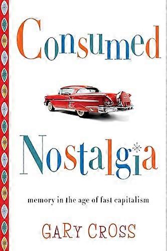 Consumed Nostalgia: Memory in the Age of Fast Capitalism