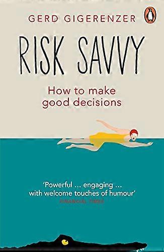 Risk Savvy: How To Make Good Decisions
