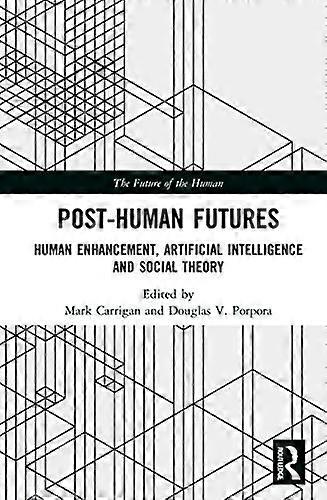 Post Human Futures: Human Enhancement Artificial Intelligence and Social Theory