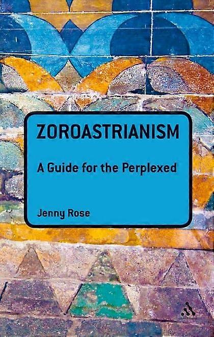 Zoroastrianism: A Guide for the Perplexed
