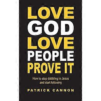 Love God Love People Prove It How To Stop Dabbling In Jesus And Start Following - Patrick Cannon - Paperback - en Book