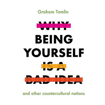 Why Being Yourself Is A Bad Idea And Other Countercultural Notions - Graham Tomlin