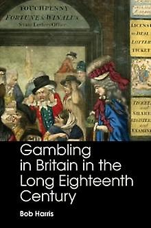 Gambling In Britain In The Long Eighteenth Century by Bob University of Oxford Harris Paperback