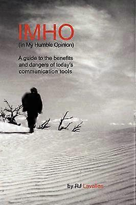 IMHO In My Humble Opinion A guide to the benefits and dangers of today's communication tools