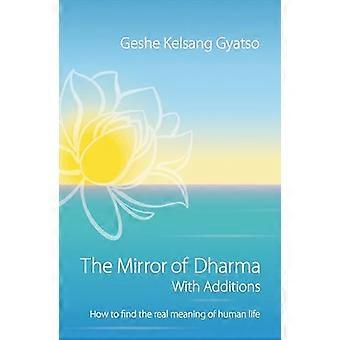 The Mirror of Dharma with Additions How to Find the Real Meaning of Human Life