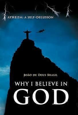 Why I Believe in God Atheism A SelfDelusion