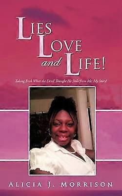 Lies Love and Life Taking Back What the Devil Thought He Stole From Me My Story