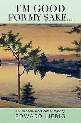 I'm Good for my Sake    Eudemonism A Personal Philosophy