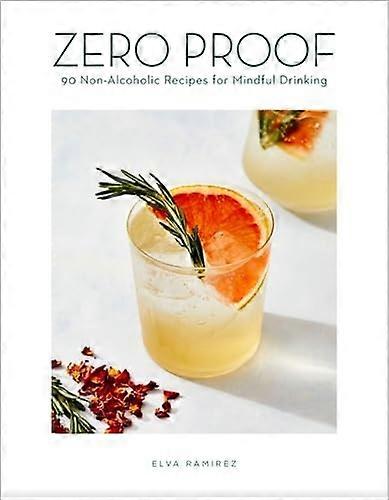 Zero Proof: 90 Non-Alcoholic Recipes for Mindful Drinking