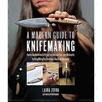 Ein moderner Leitfaden zur Messerherstellung: Schritt-für-Schritt-Anleitung von erfahrenen Messerschmieden zum Schmieden Ihres eigenen Messers, einschließlich der Herstellung Ihres eigenen Griffs und Ihrer eigenen Scheide.