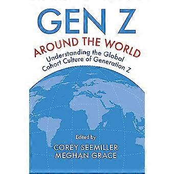 Gen Z Around the World Understanding the Global Cohort Culture of Generation Z