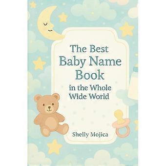 The best baby name book in the whole wide world 20 girl names and 20 boy names for every letter, with meanings and origins