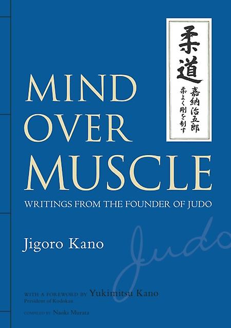 Mind Over Muscle Writings From The Founder Of Judo by Jigoro Kano Hardback Book