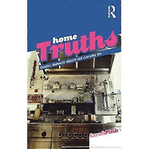 Home Truths: Gender, Domestic Objects and Everyday Life