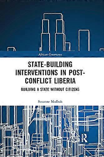 State building Interventions in Post Conflict Liberia: Building a State without Citizens