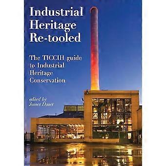 Industrial Heritage Re tooled The TICCIH Guide to Industrial Heritage Conservation