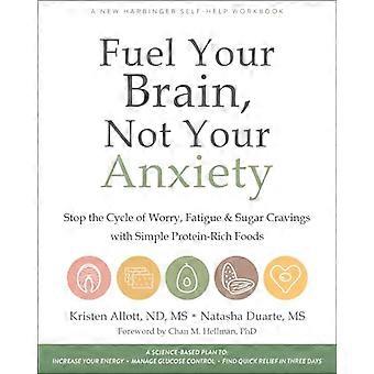 Fuel Your Brain Not Your Anxiety Stop the Cycle of Worry Fatigue and Sugar Cravings with Simple Protein Rich Foods
