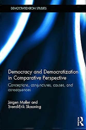 Democracy and Democratization in Comparative Perspective: Conceptions Conjunctures Causes and Consequences