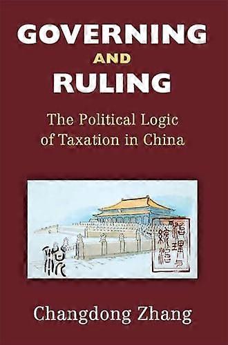 Governing and Ruling: The Political Logic of Taxation in China