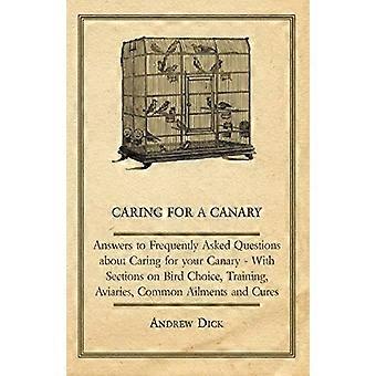 Prendre soin d'un canari - Réponses aux questions fréquentes sur l'entretien de votre canari - Avec des sections sur le choix de l'oiseau, le dressage, les volières et les conseils d'utilisation courante.