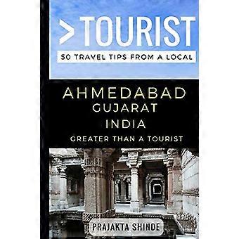 Plus grand qu’un touriste - Ahmedabad Gujarat Inde : 50 conseils de voyage d’un local (Greater Than a Tourist Indiana)