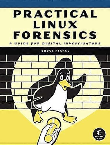 Practical Linux Forensics:  - A Guide for Digital  - Investigators